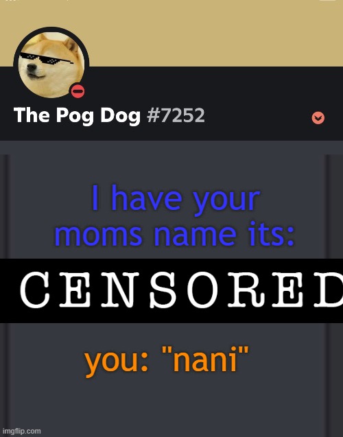 smart | I have your moms name its:; you: "nani" | image tagged in epic doggos epic discord temp | made w/ Imgflip meme maker