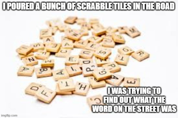 meme by Brad What's the word on the street? | image tagged in fun,funny,scrabble,funny meme,humor | made w/ Imgflip meme maker