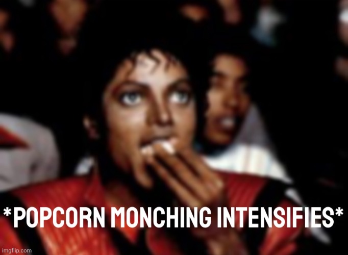 Michael Jackson popcorn monching intensifies | image tagged in michael jackson popcorn monching intensifies | made w/ Imgflip meme maker