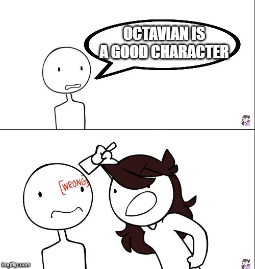 Any Heroes of Olympias fan with sense will agree | OCTAVIAN IS A GOOD CHARACTER | image tagged in jaiden animation wrong | made w/ Imgflip meme maker