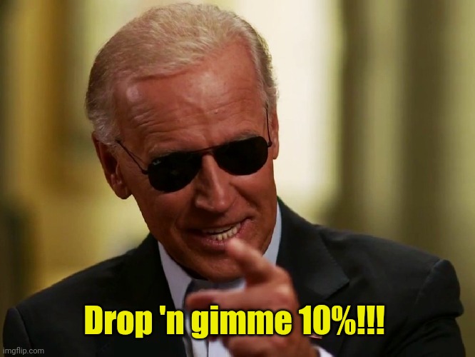 Cool Joe Biden | Drop 'n gimme 10%!!! | image tagged in cool joe biden | made w/ Imgflip meme maker