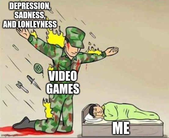 Video games come in clutch | DEPRESSION, SADNESS, AND LONLEYNESS; VIDEO GAMES; ME | image tagged in soldier protecting sleeping child | made w/ Imgflip meme maker