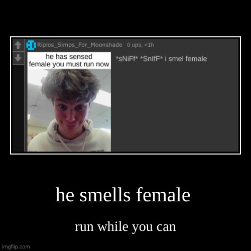 he smells female | run while you can | image tagged in funny,demotivationals | made w/ Imgflip demotivational maker