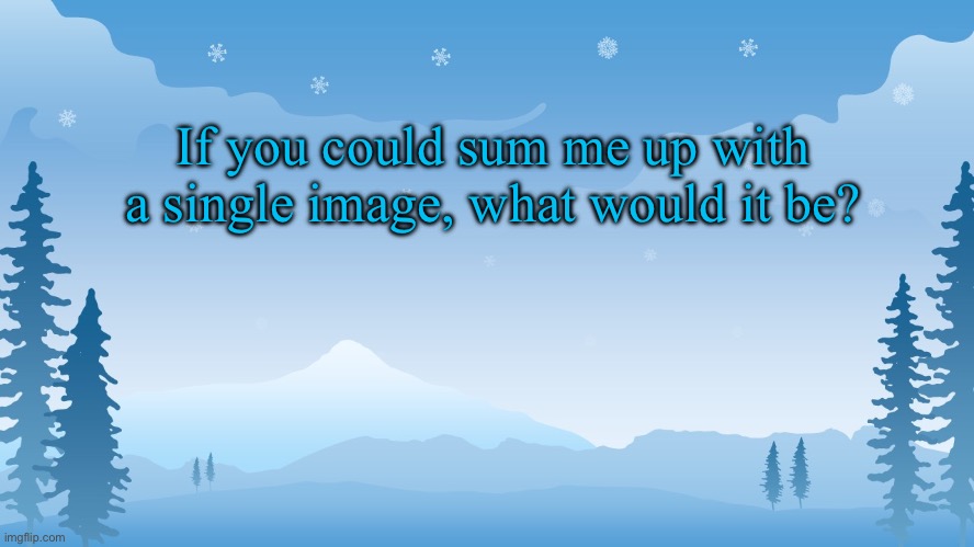 Trez | If you could sum me up with a single image, what would it be? | image tagged in trez | made w/ Imgflip meme maker