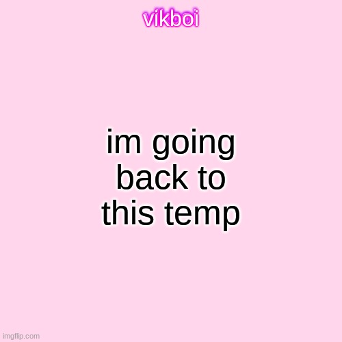 vikboi temp simple | im going back to this temp | image tagged in vikboi temp modern | made w/ Imgflip meme maker