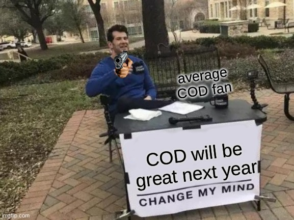 Change My Mind Meme | average COD fan; COD will be great next year | image tagged in memes,change my mind | made w/ Imgflip meme maker