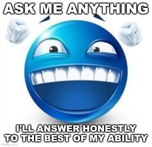 minecraft battle pass is real guys | ASK ME ANYTHING; I'LL ANSWER HONESTLY TO THE BEST OF MY ABILITY | image tagged in laughing blue guy | made w/ Imgflip meme maker