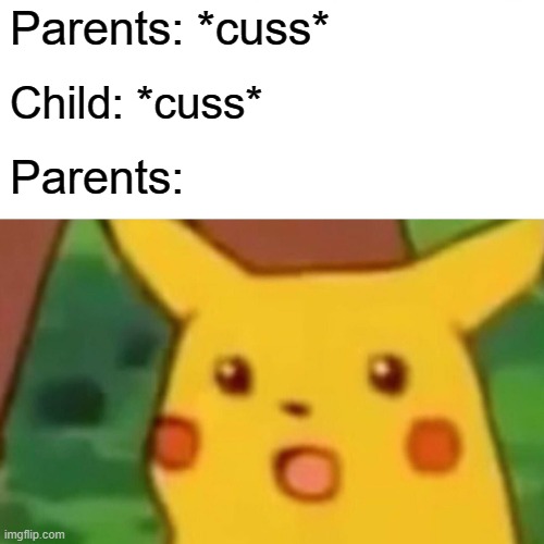 What the *cuss* did you say, young man? | Parents: *cuss*; Child: *cuss*; Parents: | image tagged in memes,surprised pikachu | made w/ Imgflip meme maker
