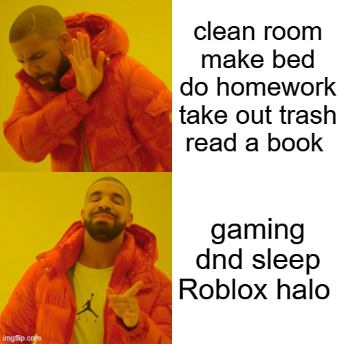 Drake Hotline Bling Meme | clean room make bed do homework take out trash read a book; gaming dnd sleep Roblox halo | image tagged in memes,drake hotline bling | made w/ Imgflip meme maker