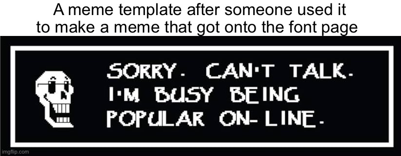 All the time. | A meme template after someone used it to make a meme that got onto the font page | image tagged in oh wow are you actually reading these tags | made w/ Imgflip meme maker
