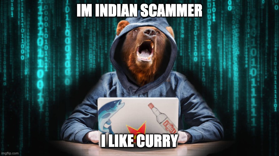 Russian Hacker Bear | IM INDIAN SCAMMER; I LIKE CURRY | image tagged in russian hacker bear | made w/ Imgflip meme maker