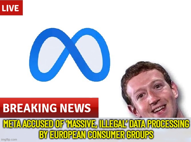 Meta Accused Of ‘Massive, Illegal’ Data Processing By European Consumer Groups | META ACCUSED OF ‘MASSIVE, ILLEGAL’ DATA PROCESSING
BY EUROPEAN CONSUMER GROUPS | image tagged in meta,facebook,social media,european union,wait thats illegal,data | made w/ Imgflip meme maker