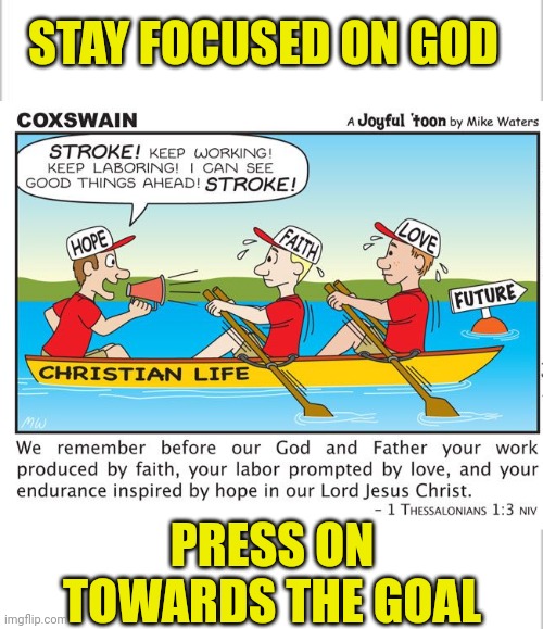 STAY FOCUSED ON GOD; PRESS ON TOWARDS THE GOAL | image tagged in white background,christian life | made w/ Imgflip meme maker