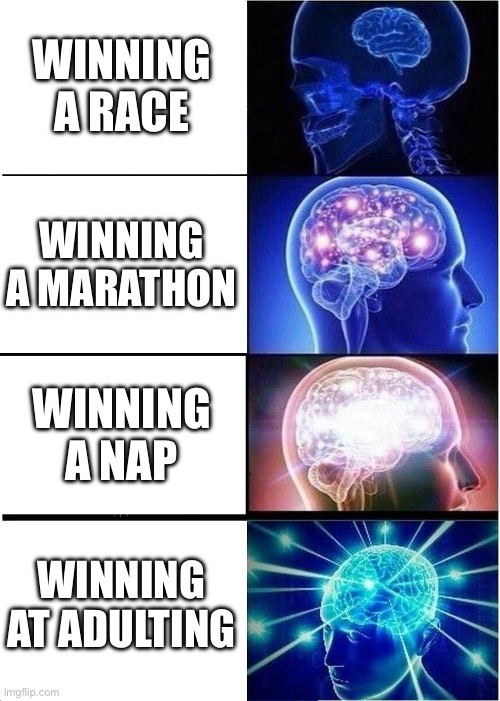 How do you win at adulting? | WINNING A RACE; WINNING A MARATHON; WINNING A NAP; WINNING AT ADULTING | image tagged in memes,expanding brain | made w/ Imgflip meme maker