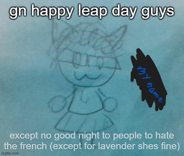 :3 | gn happy leap day guys; except no good night to people to hate the french (except for lavender shes fine) | image tagged in bda neko arc | made w/ Imgflip meme maker
