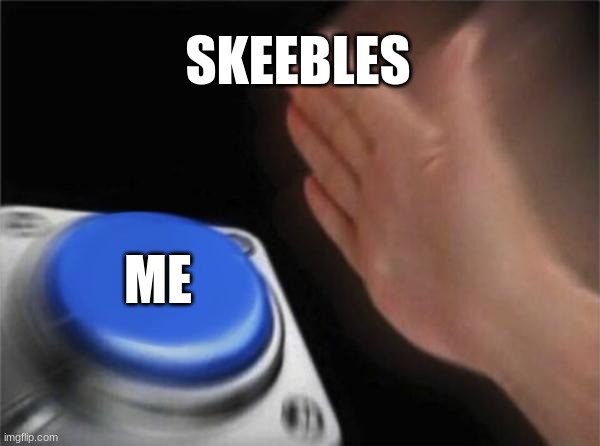 Blank Nut Button Meme | SKEEBLES ME | image tagged in memes,blank nut button | made w/ Imgflip meme maker