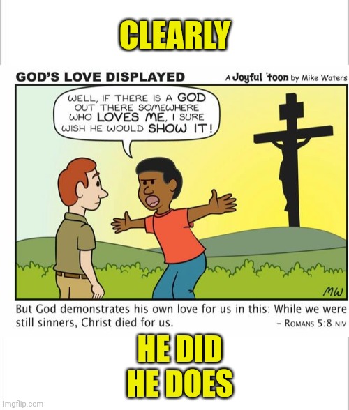 CLEARLY; HE DID
HE DOES | image tagged in white background,god is love | made w/ Imgflip meme maker