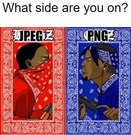 red gang and blue gang | What side are you on? JPEG; PNG | image tagged in red gang and blue gang | made w/ Imgflip meme maker