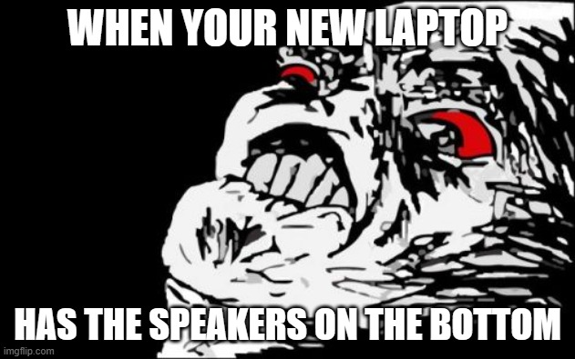 WTF, Acer? | WHEN YOUR NEW LAPTOP; HAS THE SPEAKERS ON THE BOTTOM | image tagged in memes,mega rage face,laptop,computer,acer,you had one job | made w/ Imgflip meme maker