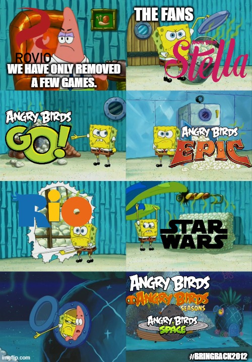 SpongeBob Diapers meme - Angry Birds #BringBack2012 | THE FANS; WE HAVE ONLY REMOVED
A FEW GAMES. #BRINGBACK2012 | image tagged in spongebob diapers meme | made w/ Imgflip meme maker