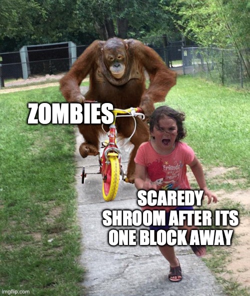 its in the gaming stream bc its pvz (yea no duh) | ZOMBIES; SCAREDY SHROOM AFTER ITS ONE BLOCK AWAY | image tagged in orangutan chasing girl on a tricycle | made w/ Imgflip meme maker