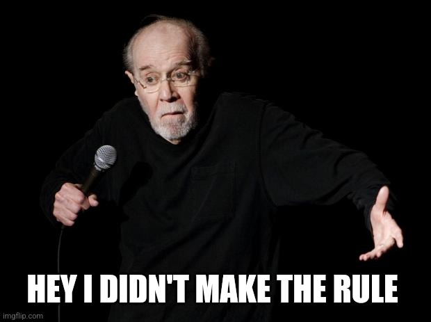 George Carlin | HEY I DIDN'T MAKE THE RULE | image tagged in george carlin | made w/ Imgflip meme maker