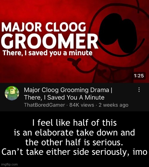 Supposed allegations on a shitposting YouTuber | I feel like half of this is an elaborate take down and the other half is serious. Can’t take either side seriously, imo | made w/ Imgflip meme maker