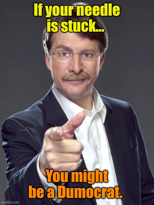 If you know... You know. | If your needle is stuck... You might be a Dumocrat. | image tagged in jeff foxworthy | made w/ Imgflip meme maker