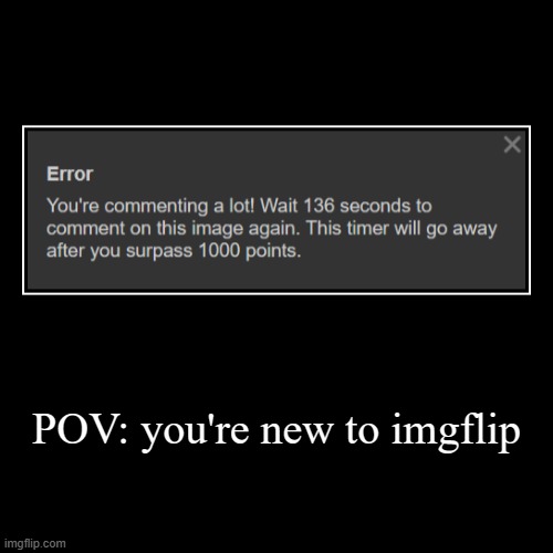 Only those with <1000 points (me) can relate | POV: you're new to imgflip | | image tagged in funny,demotivationals | made w/ Imgflip demotivational maker