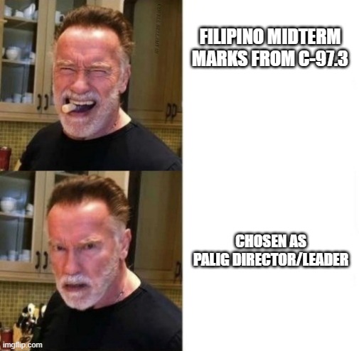 Arnold Schwarzenegger Asking For Oral Vs. Wife Asking For Oral | FILIPINO MIDTERM MARKS FROM C-97.3; CHOSEN AS PALIG DIRECTOR/LEADER | image tagged in arnold schwarzenegger asking for oral vs wife asking for oral | made w/ Imgflip meme maker