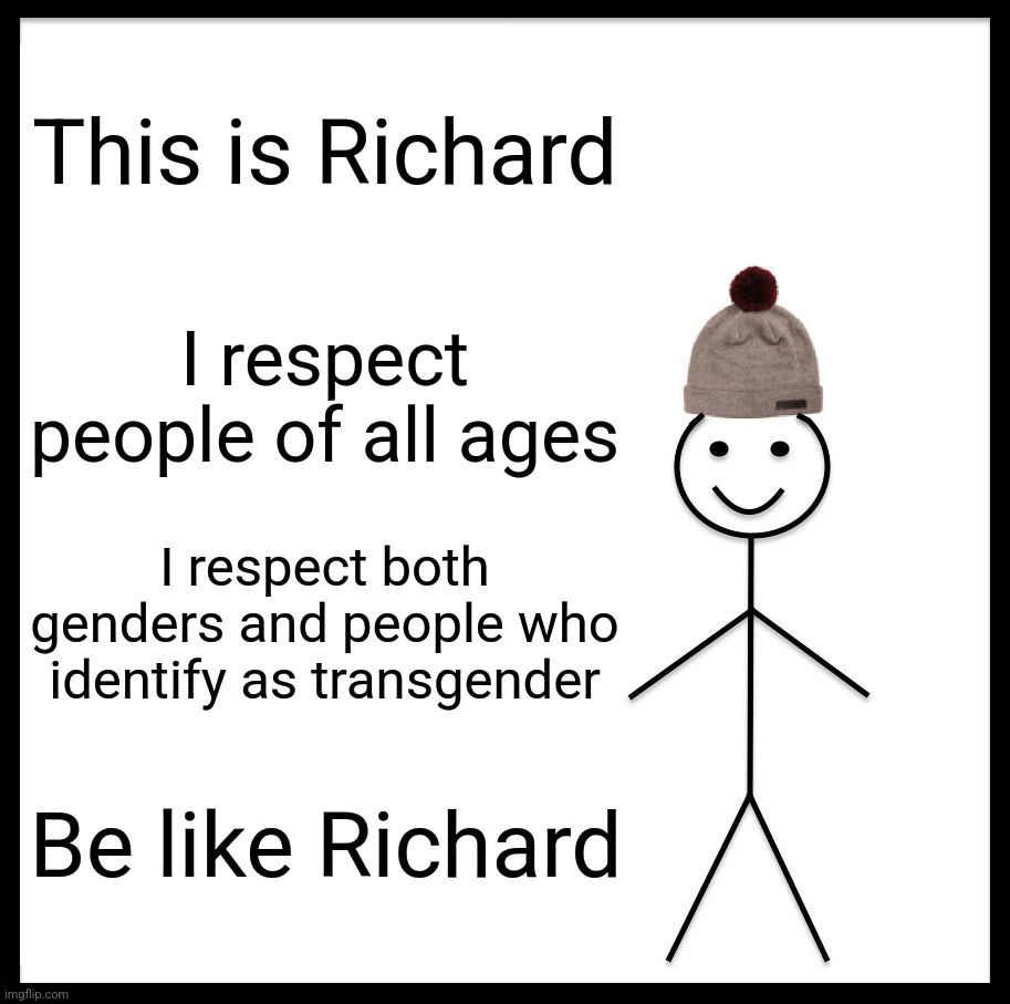 Be Like Bill Meme | This is Richard; I respect people of all ages; I respect both genders and people who identify as transgender; Be like Richard | image tagged in memes,be like richard | made w/ Imgflip meme maker