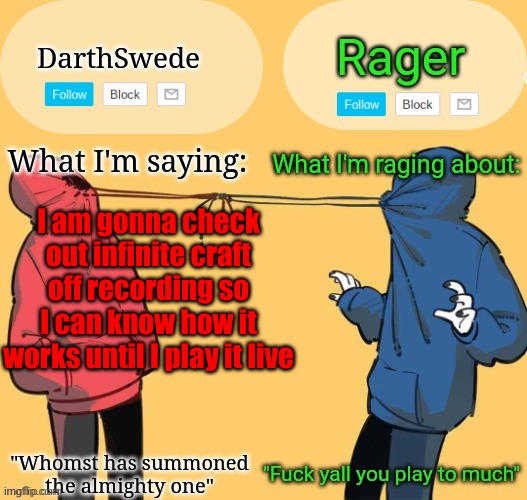 Swede x rager shared announcement temp (by Insanity.) | I am gonna check out infinite craft off recording so I can know how it works until I play it live | image tagged in swede x rager shared announcement temp by insanity | made w/ Imgflip meme maker