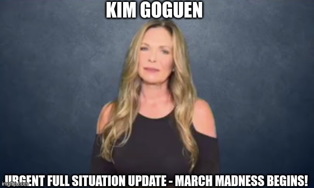 Kim Goguen: Urgent Full Situation Update - March Madness Begins! (Video) 