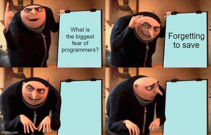 Forgetting to save | What is the biggest fear of programmers? Forgetting to save | image tagged in memes,gru's plan | made w/ Imgflip meme maker