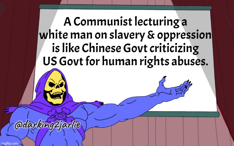 Skeletor Presents | A Communist lecturing a white man on slavery & oppression is like Chinese Govt criticizing US Govt for human rights abuses. @darking2jarlie | image tagged in skeletor presents,communism,slavery | made w/ Imgflip meme maker
