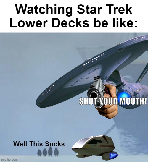 I thought Lower Decks was bad or "a little good?' | Watching Star Trek Lower Decks be like:; SHUT YOUR MOUTH! Well This Sucks | image tagged in well this sucks,star trek,star trek lower decks | made w/ Imgflip meme maker