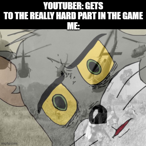 Any hard boss | YOUTUBER: GETS TO THE REALLY HARD PART IN THE GAME
ME: | image tagged in unsettled tom vietnam | made w/ Imgflip meme maker