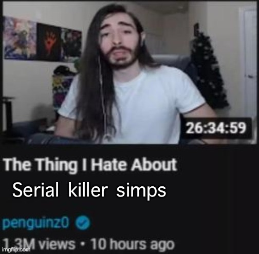 The Thing I Hate About ___ | Serial killer simps | image tagged in the thing i hate about ___,true crime,serial killers | made w/ Imgflip meme maker