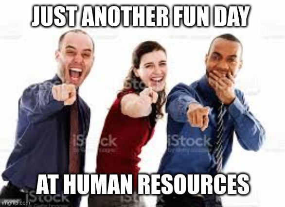 Human Resources, where fun begins | JUST ANOTHER FUN DAY; AT HUMAN RESOURCES | image tagged in laughing group of people that are pointing,memes,office culture,human resources,enployees,boss | made w/ Imgflip meme maker