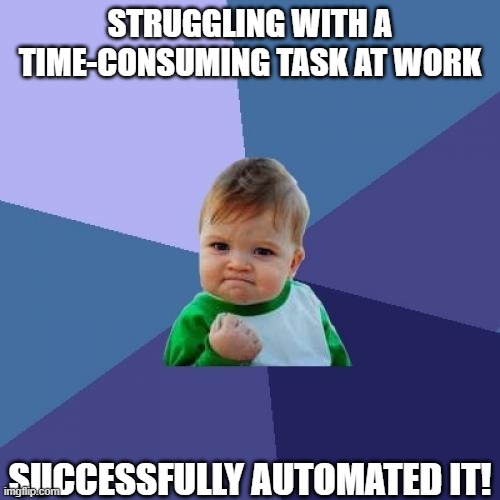 Success Kid Meme | STRUGGLING WITH A TIME-CONSUMING TASK AT WORK; SUCCESSFULLY AUTOMATED IT! | image tagged in memes,success kid | made w/ Imgflip meme maker