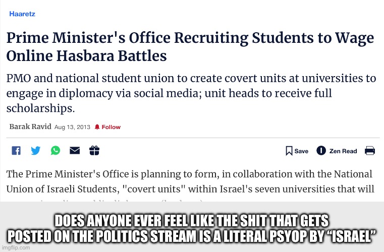 Ppl say that Palestinian activists are terminally online, but “Israel” is literally trying to gain support from said online | DOES ANYONE EVER FEEL LIKE THE SHIT THAT GETS POSTED ON THE POLITICS STREAM IS A LITERAL PSYOP BY “ISRAEL” | made w/ Imgflip meme maker