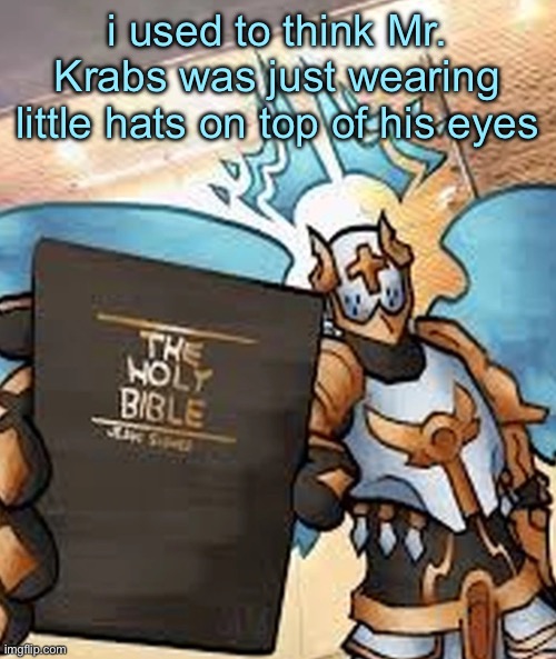 gabriel ultrakill | i used to think Mr. Krabs was just wearing little hats on top of his eyes | image tagged in gabriel ultrakill | made w/ Imgflip meme maker