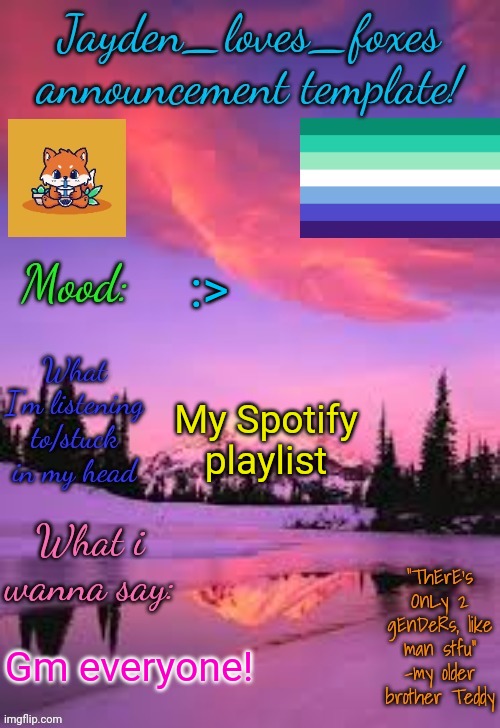 I'm at my house cause I sick (I got the b-flu) | :>; My Spotify playlist; Gm everyone! | image tagged in jayden_loves_foxes announcement template | made w/ Imgflip meme maker