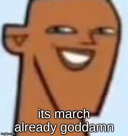 justin | its march already goddamn | image tagged in justin | made w/ Imgflip meme maker