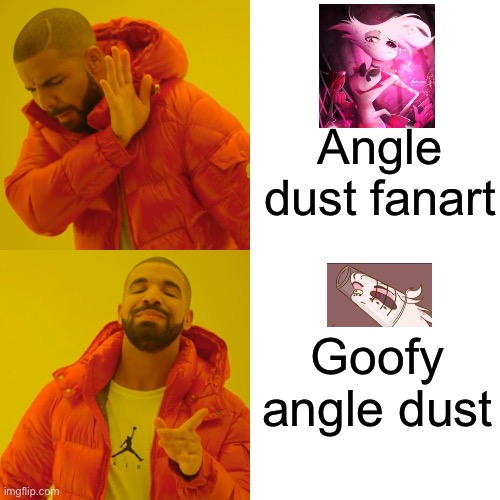 Drake Hotline Bling Meme | Angle dust fanart; Goofy angle dust | image tagged in memes,drake hotline bling | made w/ Imgflip meme maker