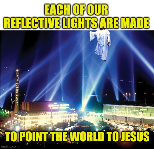 EACH OF OUR REFLECTIVE LIGHTS ARE MADE; TO POINT THE WORLD TO JESUS | image tagged in blank white template,searchlight | made w/ Imgflip meme maker