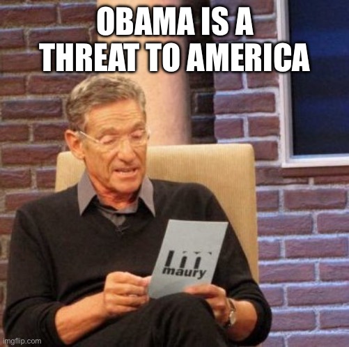Obama | OBAMA IS A THREAT TO AMERICA | image tagged in memes,maury lie detector | made w/ Imgflip meme maker