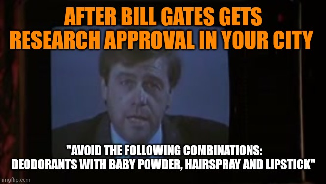 AFTER BILL GATES GETS RESEARCH APPROVAL IN YOUR CITY; "AVOID THE FOLLOWING COMBINATIONS: DEODORANTS WITH BABY POWDER, HAIRSPRAY AND LIPSTICK" | image tagged in funny memes | made w/ Imgflip meme maker