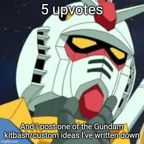 I bet you thought it was gonna be something else. Gm chat | 5 upvotes; And I post one of the Gundam kitbash/custom ideas I've written down | image tagged in gundam | made w/ Imgflip meme maker
