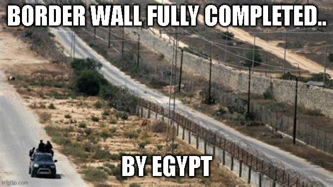 Remember - If its not americans doing it, its fine, apparently | BORDER WALL FULLY COMPLETED.. BY EGYPT | image tagged in liberals | made w/ Imgflip meme maker